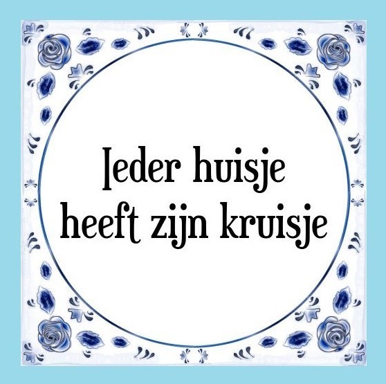 Ieder huisje heeft zijn (eigen) kruisje. - Nederlandse gezegden,  spreekwoorden; expressions, proverbes néerlandais; Dutch expressions,  proverbs - profNLDS - Photos - Club Doctissimo