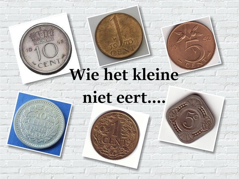 Wie het kleine niet eert, is het grote niet weerd. - Nederlandse