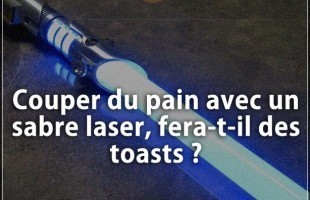 Citation_humour_Couper_du_pain_avec_un_sabre_laser_fera-t-il_des_toasts__0493-310x200